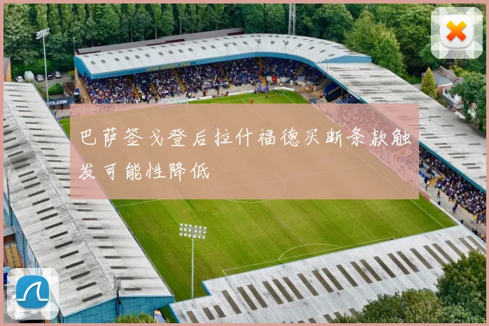 巴萨签戈登后拉什福德买断条款触发可能性降低
